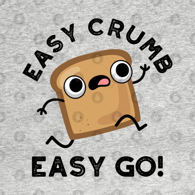 Easy Crumb Easy Go Cute Bread Pun by punnybone